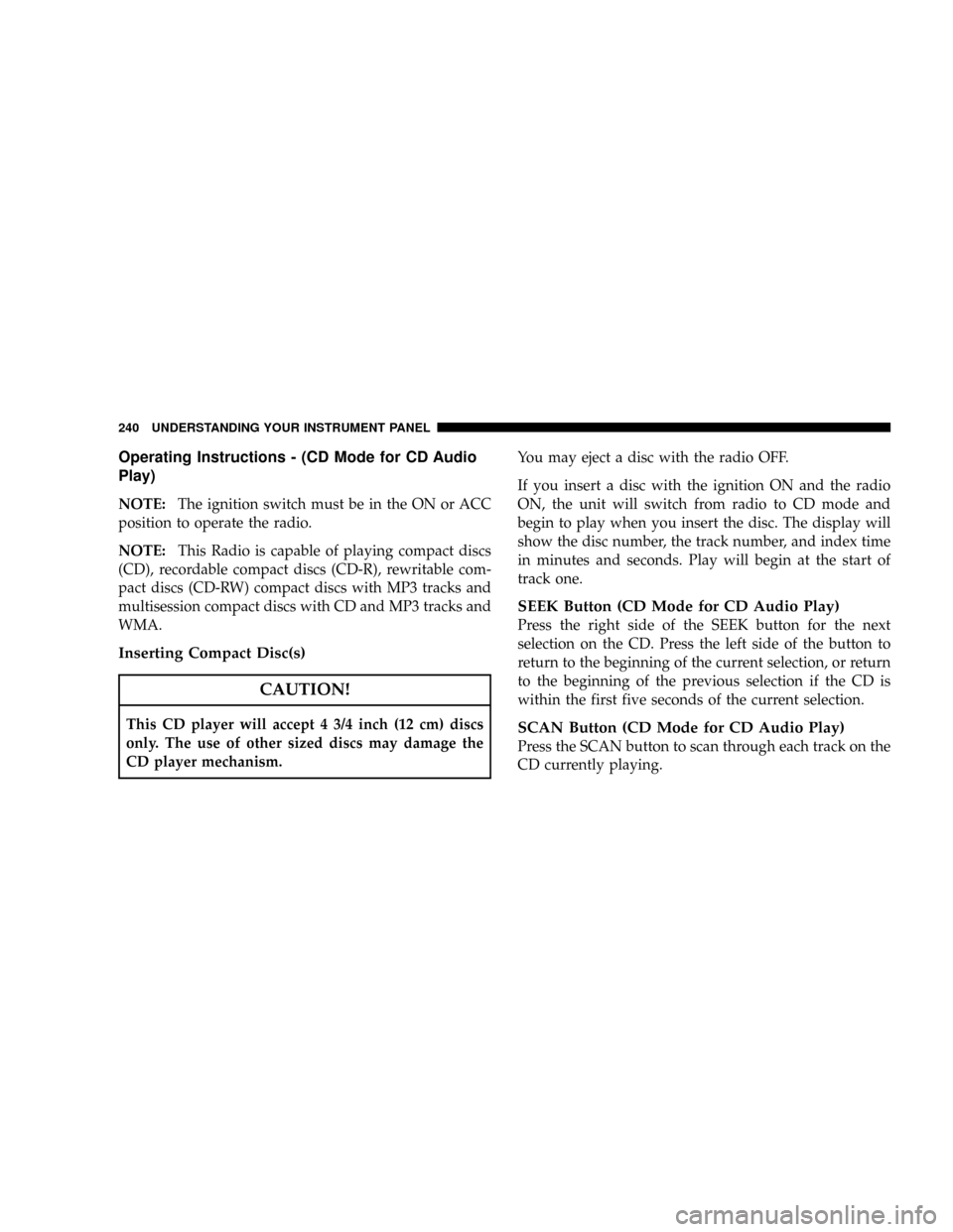 DODGE RAM 3500 GAS 2008 3.G Owners Manual Operating Instructions - (CD Mode for CD Audio
Play)
NOTE:The ignition switch must be in the ON or ACC
position to operate the radio.
NOTE:This Radio is capable of playing compact discs
(CD), recordab DODGE RAM 3500 GAS 2008 3.G Owners Manual Operating Instructions - (CD Mode for CD Audio
Play)
NOTE:The ignition switch must be in the ON or ACC
position to operate the radio.
NOTE:This Radio is capable of playing compact discs
(CD), recordab