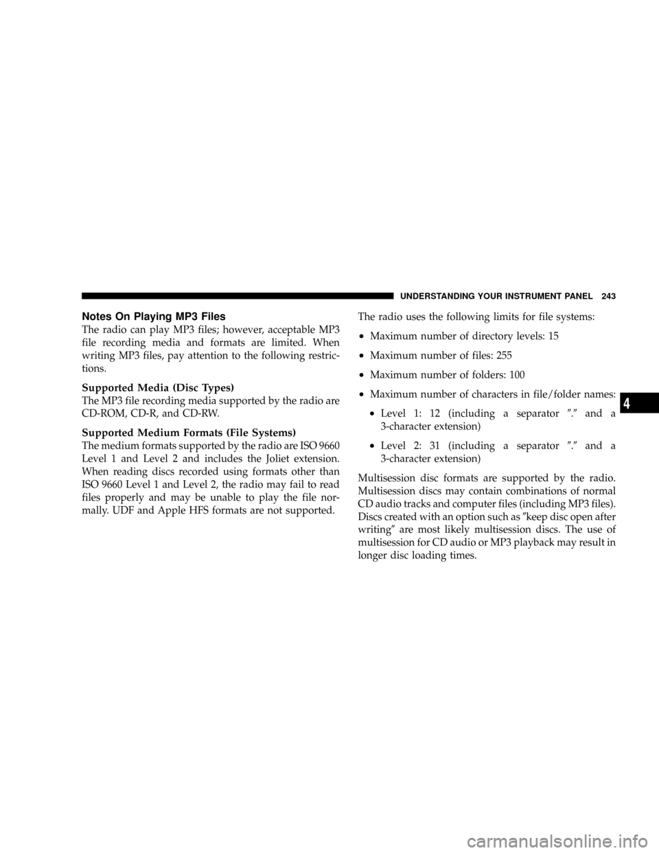DODGE RAM 3500 GAS 2008 3.G Owners Manual Notes On Playing MP3 Files
The radio can play MP3 files; however, acceptable MP3
file recording media and formats are limited. When
writing MP3 files, pay attention to the following restric-
tions.
Su DODGE RAM 3500 GAS 2008 3.G Owners Manual Notes On Playing MP3 Files
The radio can play MP3 files; however, acceptable MP3
file recording media and formats are limited. When
writing MP3 files, pay attention to the following restric-
tions.
Su