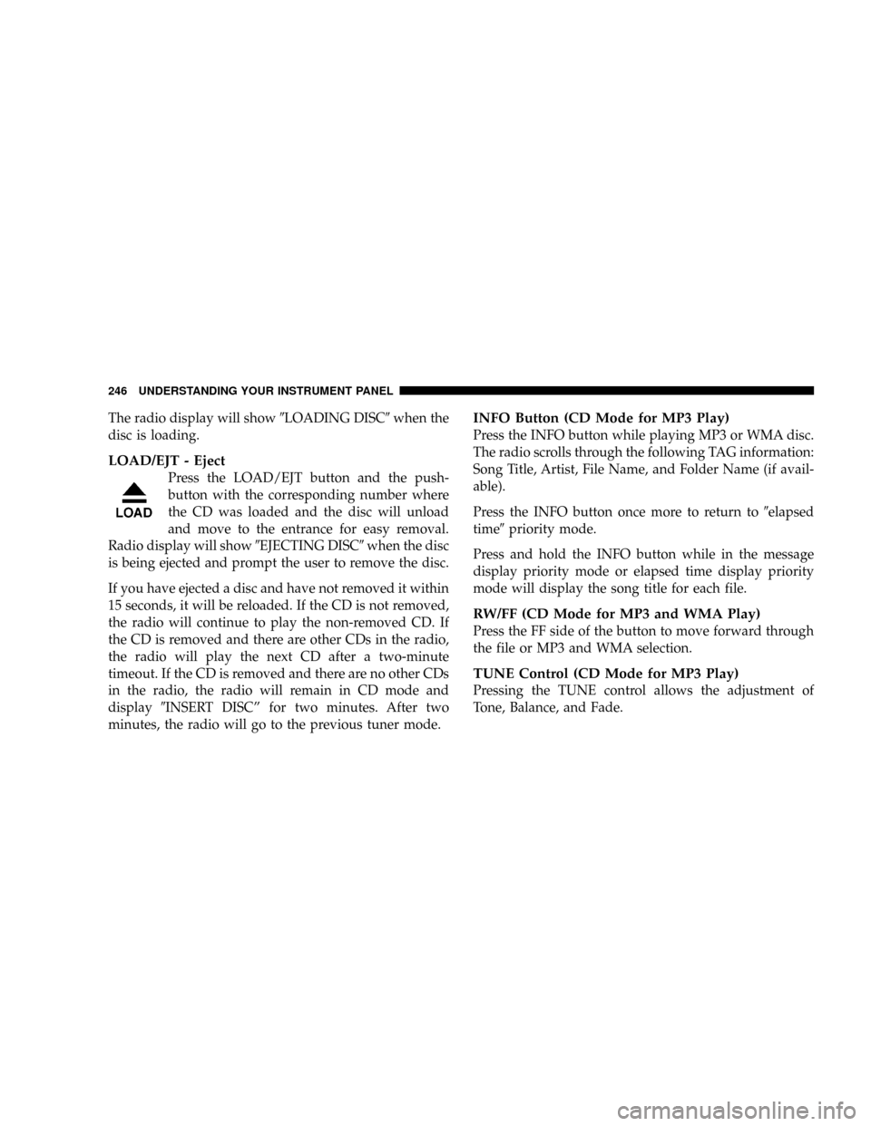 DODGE RAM 3500 GAS 2008 3.G Owners Manual The radio display will show9LOADING DISC9when the
disc is loading.
LOAD/EJT - Eject
Press the LOAD/EJT button and the push-
button with the corresponding number where
the CD was loaded and the disc wi DODGE RAM 3500 GAS 2008 3.G Owners Manual The radio display will show9LOADING DISC9when the
disc is loading.
LOAD/EJT - Eject
Press the LOAD/EJT button and the push-
button with the corresponding number where
the CD was loaded and the disc wi