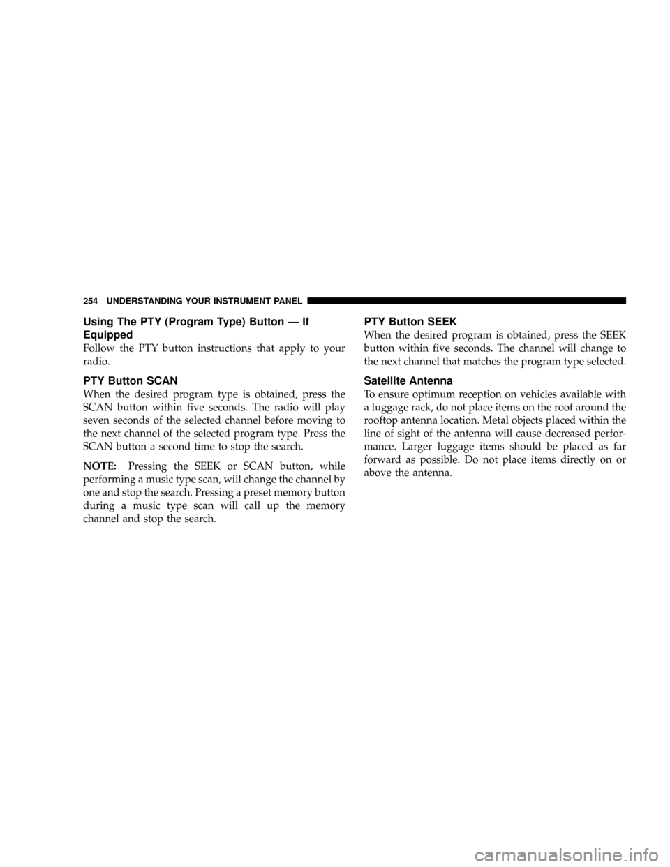 DODGE RAM 3500 GAS 2008 3.G Owners Manual Using The PTY (Program Type) Button Ð If
Equipped
Follow the PTY button instructions that apply to your
radio.
PTY Button SCAN
When the desired program type is obtained, press the
SCAN button within 