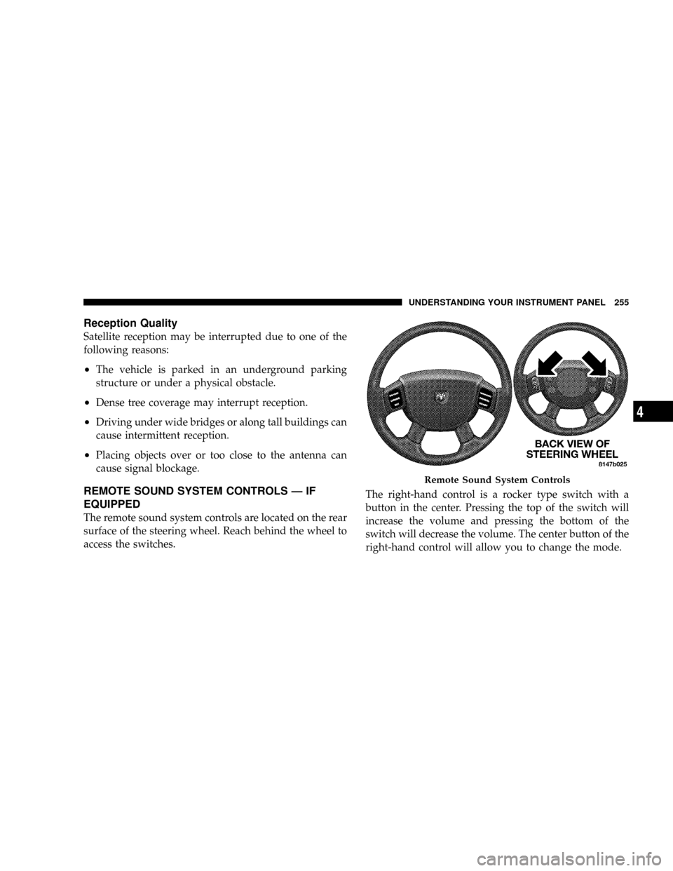 DODGE RAM 3500 GAS 2008 3.G Owners Manual Reception Quality
Satellite reception may be interrupted due to one of the
following reasons:
²The vehicle is parked in an underground parking
structure or under a physical obstacle.
²Dense tree cov