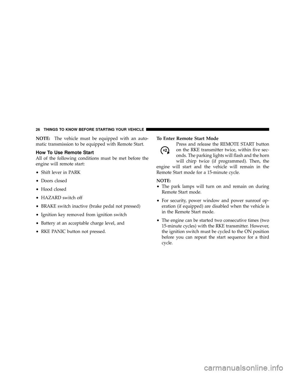 DODGE RAM 3500 GAS 2008 3.G Owners Manual NOTE:The vehicle must be equipped with an auto-
matic transmission to be equipped with Remote Start.
How To Use Remote Start
All of the following conditions must be met before the
engine will remote s DODGE RAM 3500 GAS 2008 3.G Owners Manual NOTE:The vehicle must be equipped with an auto-
matic transmission to be equipped with Remote Start.
How To Use Remote Start
All of the following conditions must be met before the
engine will remote s