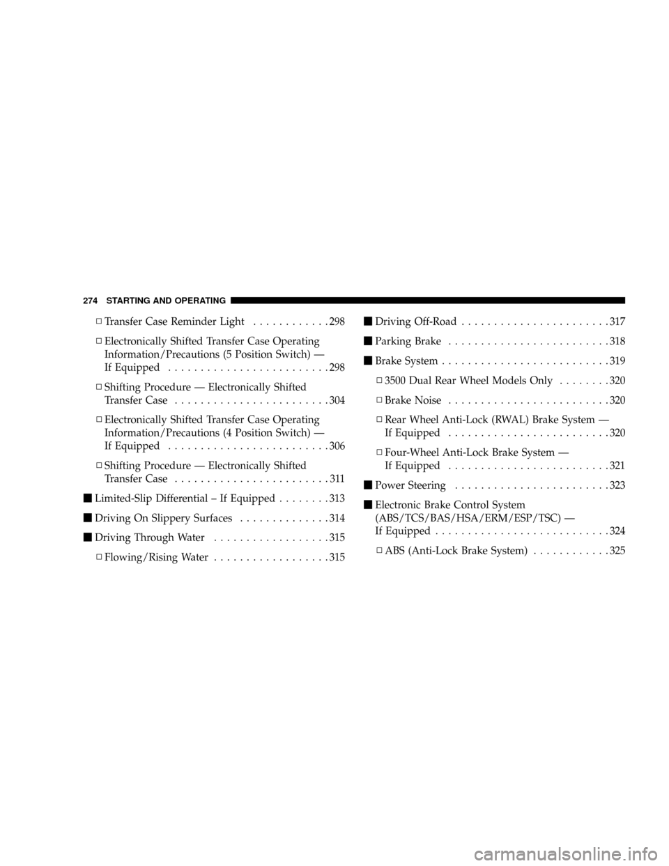 DODGE RAM 3500 GAS 2008 3.G Owners Manual NTransfer Case Reminder Light............298
NElectronically Shifted Transfer Case Operating
Information/Precautions (5 Position Switch) Ð
If Equipped.........................298
NShifting Procedure 