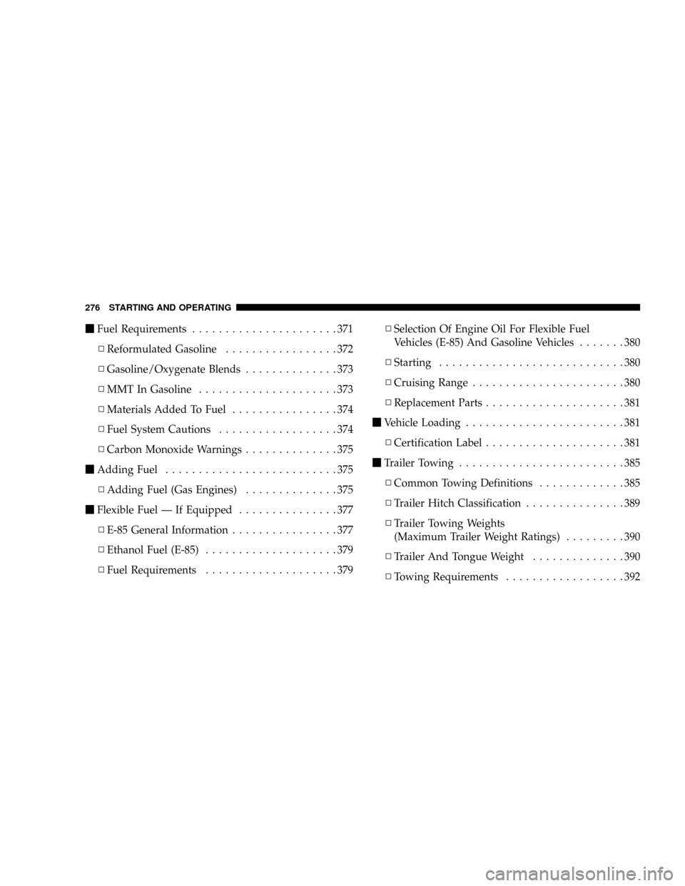 DODGE RAM 3500 GAS 2008 3.G Owners Manual mFuel Requirements......................371
NReformulated Gasoline.................372
NGasoline/Oxygenate Blends..............373
NMMT In Gasoline.....................373
NMaterials Added To Fuel....