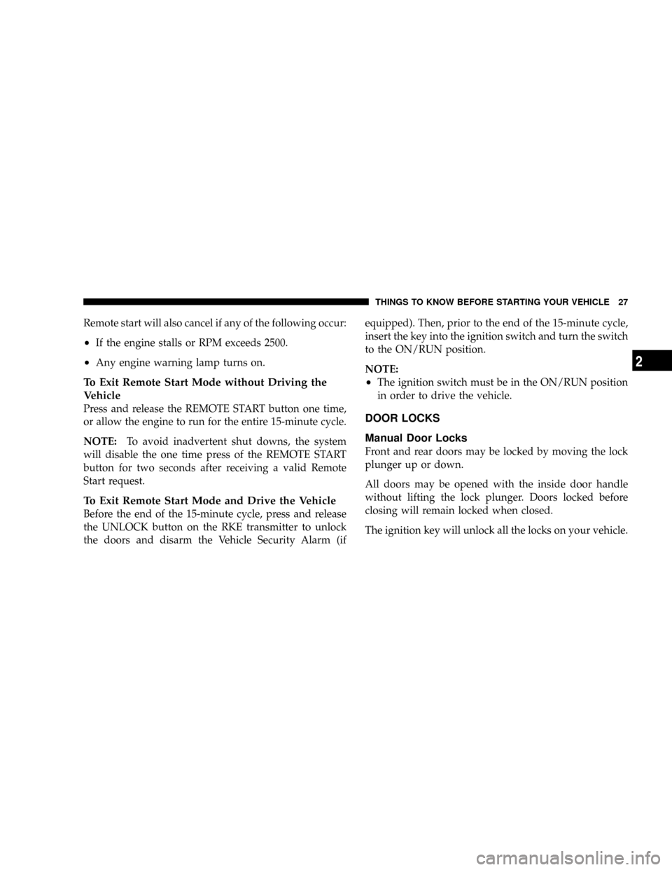 DODGE RAM 3500 GAS 2008 3.G Owners Manual Remote start will also cancel if any of the following occur:
²If the engine stalls or RPM exceeds 2500.
²Any engine warning lamp turns on.
To Exit Remote Start Mode without Driving the
Vehicle
Press
