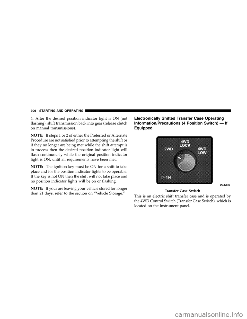 DODGE RAM 3500 GAS 2008 3.G Owners Manual 4. After the desired position indicator light is ON (not
flashing), shift transmission back into gear (release clutch
on manual transmissions).
NOTE:If steps 1 or 2 of either the Preferred or Alternat DODGE RAM 3500 GAS 2008 3.G Owners Manual 4. After the desired position indicator light is ON (not
flashing), shift transmission back into gear (release clutch
on manual transmissions).
NOTE:If steps 1 or 2 of either the Preferred or Alternat