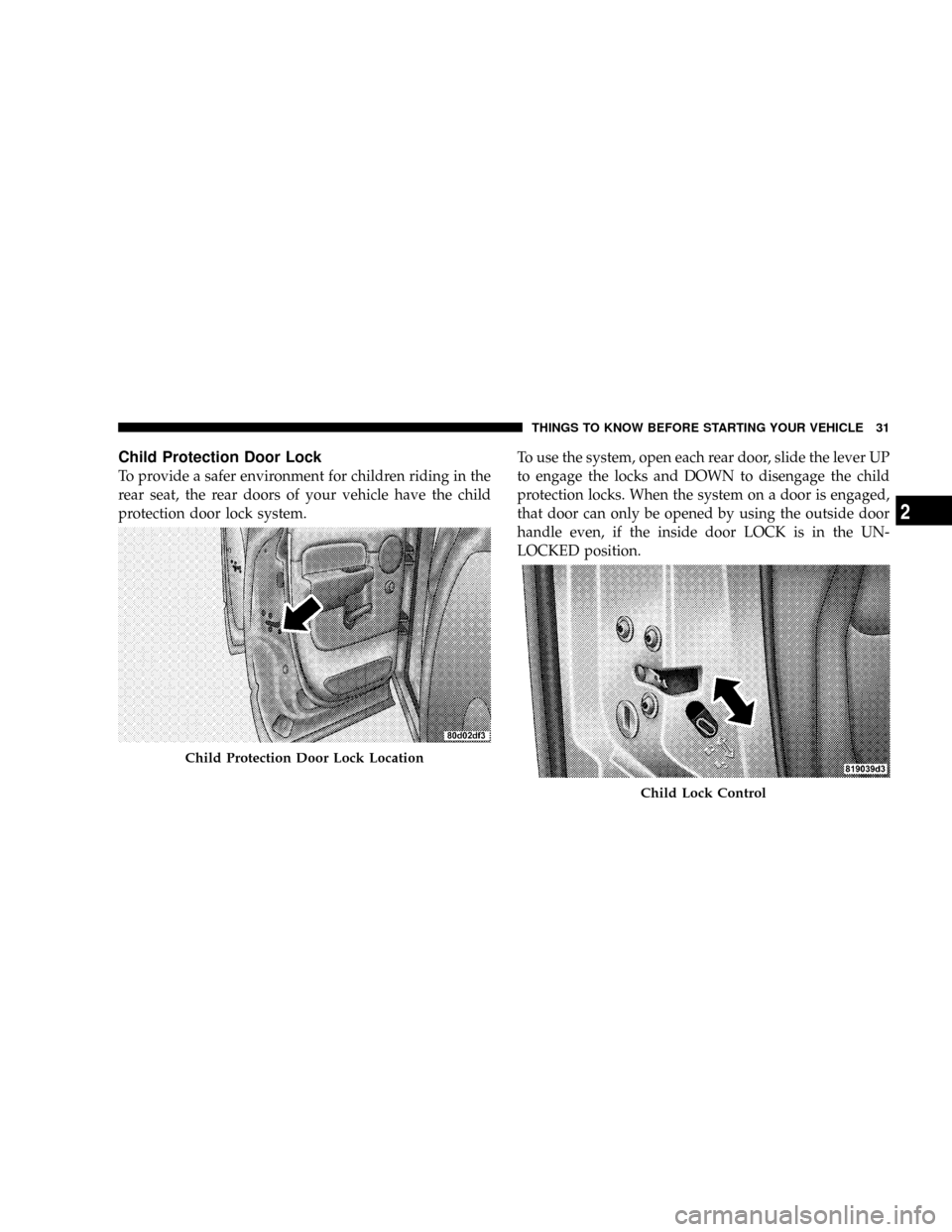 DODGE RAM 3500 GAS 2008 3.G Owners Guide Child Protection Door Lock
To provide a safer environment for children riding in the
rear seat, the rear doors of your vehicle have the child
protection door lock system.To use the system, open each r DODGE RAM 3500 GAS 2008 3.G Owners Guide Child Protection Door Lock
To provide a safer environment for children riding in the
rear seat, the rear doors of your vehicle have the child
protection door lock system.To use the system, open each r