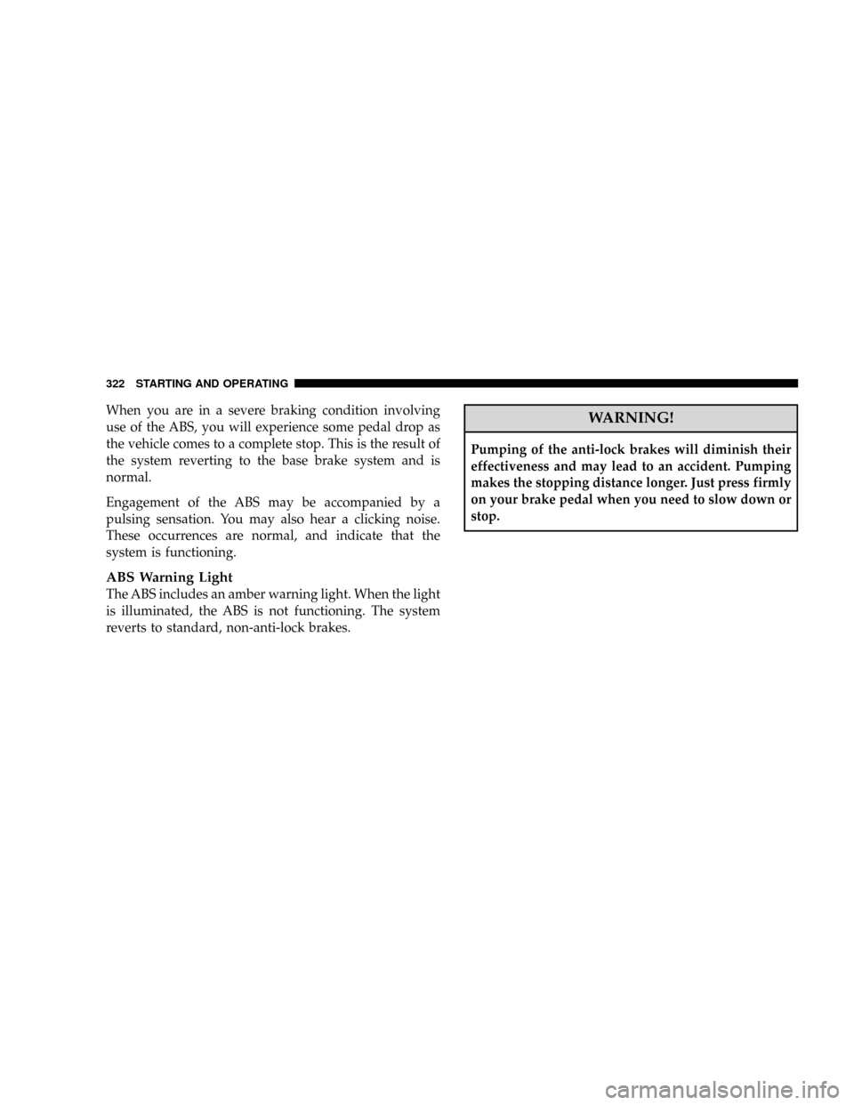 DODGE RAM 3500 GAS 2008 3.G Owners Manual When you are in a severe braking condition involving
use of the ABS, you will experience some pedal drop as
the vehicle comes to a complete stop. This is the result of
the system reverting to the base DODGE RAM 3500 GAS 2008 3.G Owners Manual When you are in a severe braking condition involving
use of the ABS, you will experience some pedal drop as
the vehicle comes to a complete stop. This is the result of
the system reverting to the base