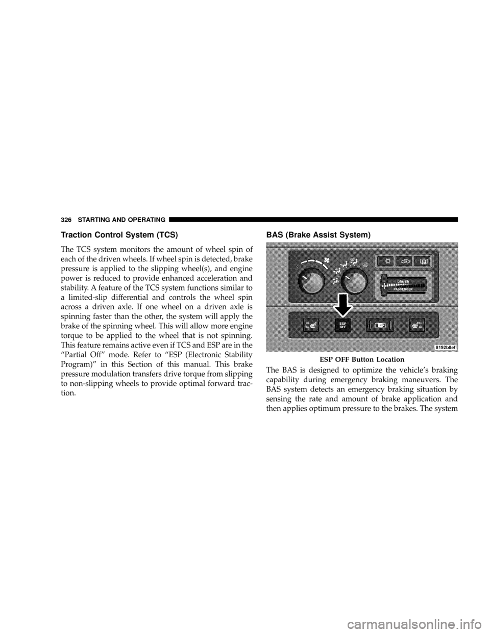 DODGE RAM 3500 GAS 2008 3.G Owners Manual Traction Control System (TCS)
The TCS system monitors the amount of wheel spin of
each of the driven wheels. If wheel spin is detected, brake
pressure is applied to the slipping wheel(s), and engine
p DODGE RAM 3500 GAS 2008 3.G Owners Manual Traction Control System (TCS)
The TCS system monitors the amount of wheel spin of
each of the driven wheels. If wheel spin is detected, brake
pressure is applied to the slipping wheel(s), and engine
p