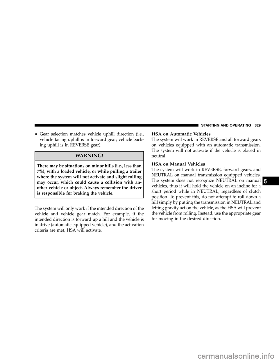DODGE RAM 3500 GAS 2008 3.G Owners Manual ²Gear selection matches vehicle uphill direction (i.e.,
vehicle facing uphill is in forward gear; vehicle back-
ing uphill is in REVERSE gear).
WARNING!
There may be situations on minor hills (i.e., DODGE RAM 3500 GAS 2008 3.G Owners Manual ²Gear selection matches vehicle uphill direction (i.e.,
vehicle facing uphill is in forward gear; vehicle back-
ing uphill is in REVERSE gear).
WARNING!
There may be situations on minor hills (i.e.,