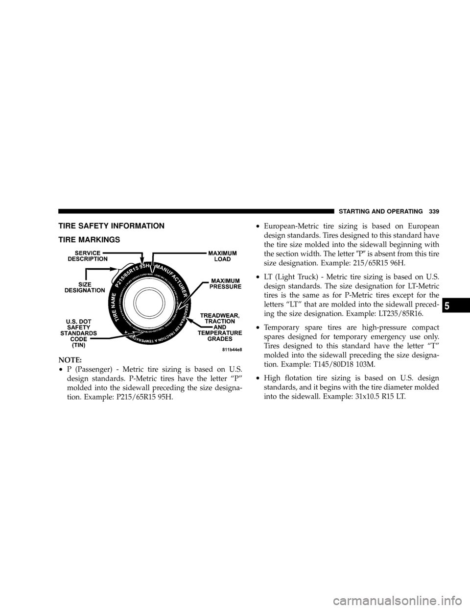 DODGE RAM 3500 GAS 2008 3.G Owners Manual TIRE SAFETY INFORMATION
TIRE MARKINGS
NOTE:
²P (Passenger) - Metric tire sizing is based on U.S.
design standards. P-Metric tires have the letter ªPº
molded into the sidewall preceding the size des DODGE RAM 3500 GAS 2008 3.G Owners Manual TIRE SAFETY INFORMATION
TIRE MARKINGS
NOTE:
²P (Passenger) - Metric tire sizing is based on U.S.
design standards. P-Metric tires have the letter ªPº
molded into the sidewall preceding the size des