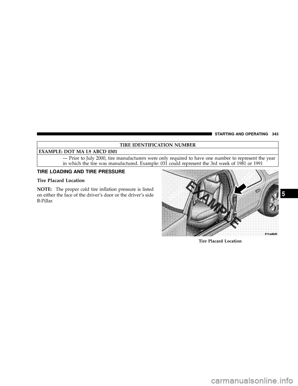 DODGE RAM 3500 GAS 2008 3.G Owners Manual TIRE IDENTIFICATION NUMBER
EXAMPLE: DOT MA L9 ABCD 0301
Ð Prior to July 2000, tire manufacturers were only required to have one number to represent the year
in which the tire was manufactured. Exampl DODGE RAM 3500 GAS 2008 3.G Owners Manual TIRE IDENTIFICATION NUMBER
EXAMPLE: DOT MA L9 ABCD 0301
Ð Prior to July 2000, tire manufacturers were only required to have one number to represent the year
in which the tire was manufactured. Exampl