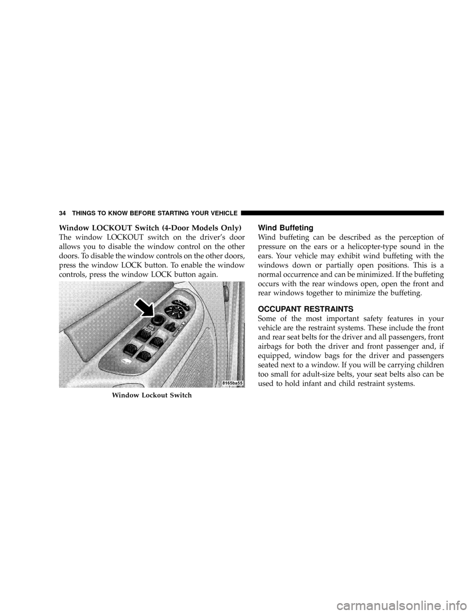 DODGE RAM 3500 GAS 2008 3.G Owners Guide Window LOCKOUT Switch (4-Door Models Only)
The window LOCKOUT switch on the drivers door
allows you to disable the window control on the other
doors. To disable the window controls on the other doors DODGE RAM 3500 GAS 2008 3.G Owners Guide Window LOCKOUT Switch (4-Door Models Only)
The window LOCKOUT switch on the drivers door
allows you to disable the window control on the other
doors. To disable the window controls on the other doors