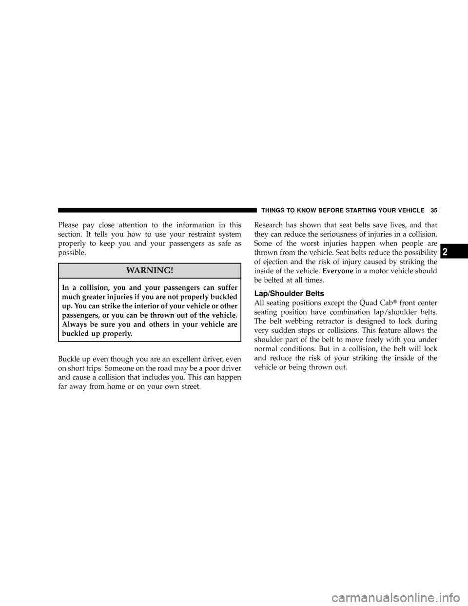 DODGE RAM 3500 GAS 2008 3.G Owners Guide Please pay close attention to the information in this
section. It tells you how to use your restraint system
properly to keep you and your passengers as safe as
possible.
WARNING!
In a collision, you DODGE RAM 3500 GAS 2008 3.G Owners Guide Please pay close attention to the information in this
section. It tells you how to use your restraint system
properly to keep you and your passengers as safe as
possible.
WARNING!
In a collision, you