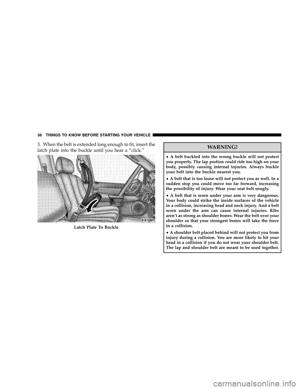 DODGE RAM 3500 GAS 2008 3.G Owners Guide 3. When the belt is extended long enough to fit, insert the
latch plate into the buckle until you hear a ªclick.ºWARNING!
²A belt buckled into the wrong buckle will not protect
you properly. The la DODGE RAM 3500 GAS 2008 3.G Owners Guide 3. When the belt is extended long enough to fit, insert the
latch plate into the buckle until you hear a ªclick.ºWARNING!
²A belt buckled into the wrong buckle will not protect
you properly. The la