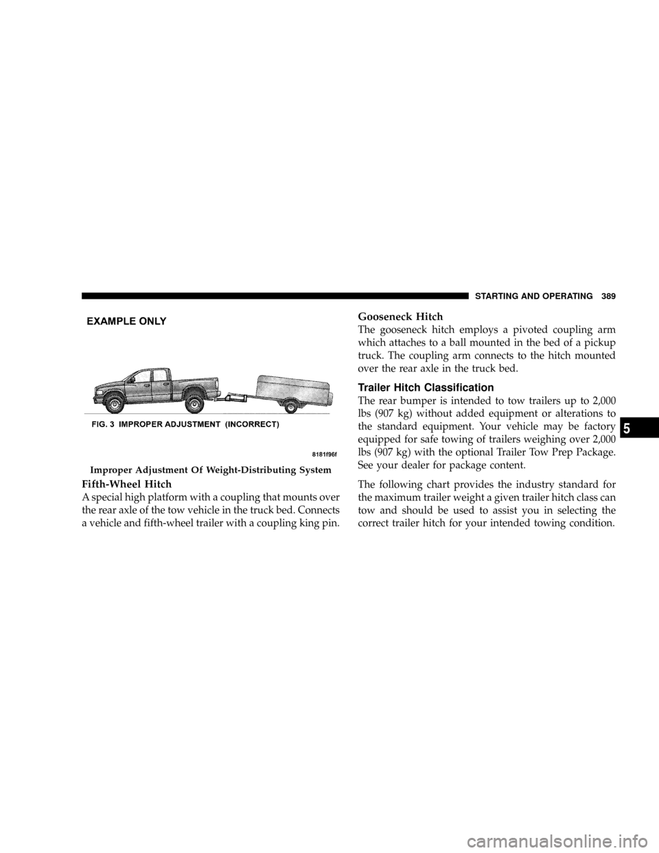 DODGE RAM 3500 GAS 2008 3.G Owners Manual Fifth-Wheel Hitch
A special high platform with a coupling that mounts over
the rear axle of the tow vehicle in the truck bed. Connects
a vehicle and fifth-wheel trailer with a coupling king pin.
Goose DODGE RAM 3500 GAS 2008 3.G Owners Manual Fifth-Wheel Hitch
A special high platform with a coupling that mounts over
the rear axle of the tow vehicle in the truck bed. Connects
a vehicle and fifth-wheel trailer with a coupling king pin.
Goose