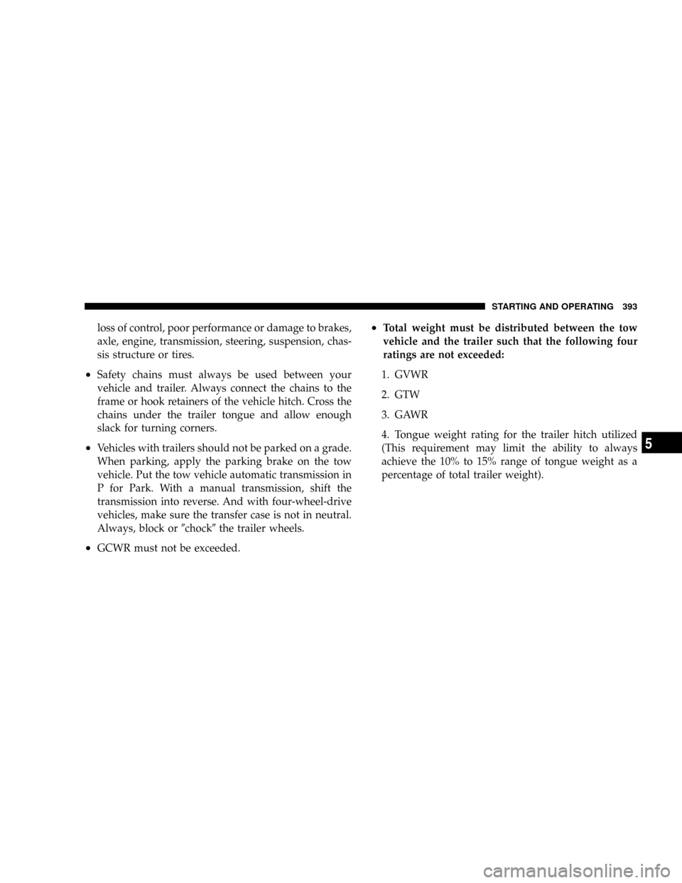 DODGE RAM 3500 GAS 2008 3.G Owners Manual loss of control, poor performance or damage to brakes,
axle, engine, transmission, steering, suspension, chas-
sis structure or tires.
²Safety chains must always be used between your
vehicle and trai DODGE RAM 3500 GAS 2008 3.G Owners Manual loss of control, poor performance or damage to brakes,
axle, engine, transmission, steering, suspension, chas-
sis structure or tires.
²Safety chains must always be used between your
vehicle and trai