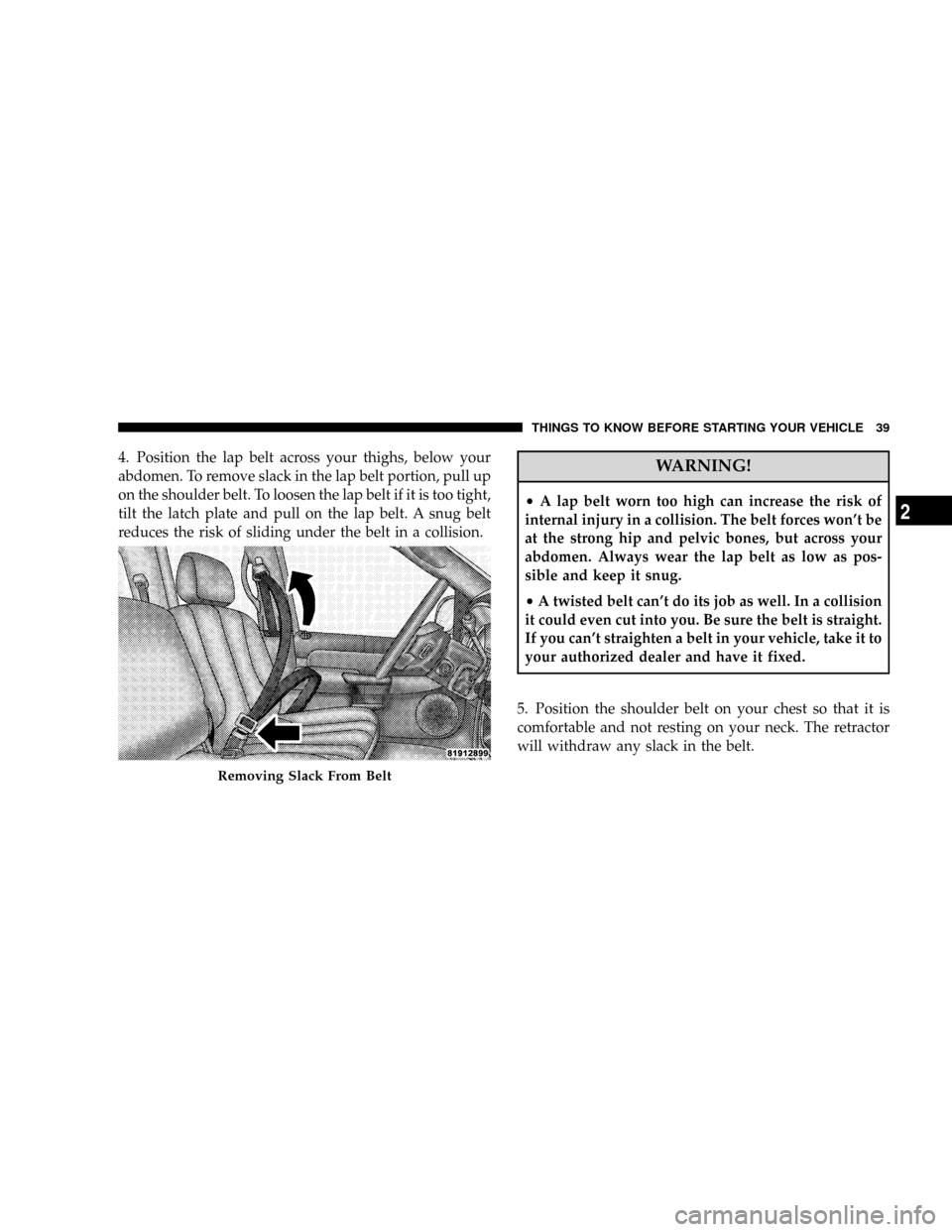 DODGE RAM 3500 GAS 2008 3.G Service Manual 4. Position the lap belt across your thighs, below your
abdomen. To remove slack in the lap belt portion, pull up
on the shoulder belt. To loosen the lap belt if it is too tight,
tilt the latch plate DODGE RAM 3500 GAS 2008 3.G Service Manual 4. Position the lap belt across your thighs, below your
abdomen. To remove slack in the lap belt portion, pull up
on the shoulder belt. To loosen the lap belt if it is too tight,
tilt the latch plate