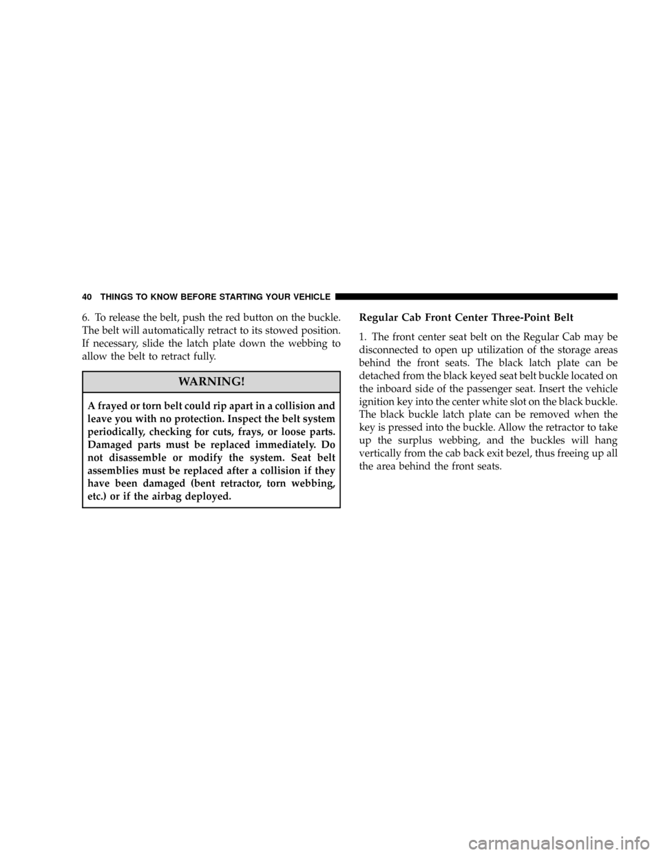 DODGE RAM 3500 GAS 2008 3.G Service Manual 6. To release the belt, push the red button on the buckle.
The belt will automatically retract to its stowed position.
If necessary, slide the latch plate down the webbing to
allow the belt to retract DODGE RAM 3500 GAS 2008 3.G Service Manual 6. To release the belt, push the red button on the buckle.
The belt will automatically retract to its stowed position.
If necessary, slide the latch plate down the webbing to
allow the belt to retract