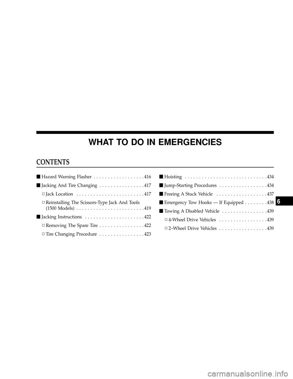 DODGE RAM 3500 GAS 2008 3.G Owners Manual WHAT TO DO IN EMERGENCIES
CONTENTS
mHazard Warning Flasher..................416
mJacking And Tire Changing................417
NJack Location........................417
NReinstalling The Scissors-Type 