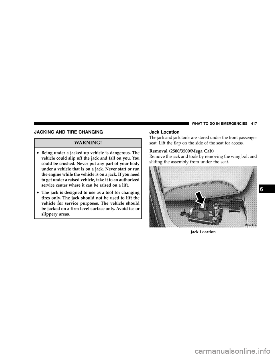 DODGE RAM 3500 GAS 2008 3.G Owners Manual JACKING AND TIRE CHANGING
WARNING!
²Being under a jacked-up vehicle is dangerous. The
vehicle could slip off the jack and fall on you. You
could be crushed. Never put any part of your body
under a ve DODGE RAM 3500 GAS 2008 3.G Owners Manual JACKING AND TIRE CHANGING
WARNING!
²Being under a jacked-up vehicle is dangerous. The
vehicle could slip off the jack and fall on you. You
could be crushed. Never put any part of your body
under a ve