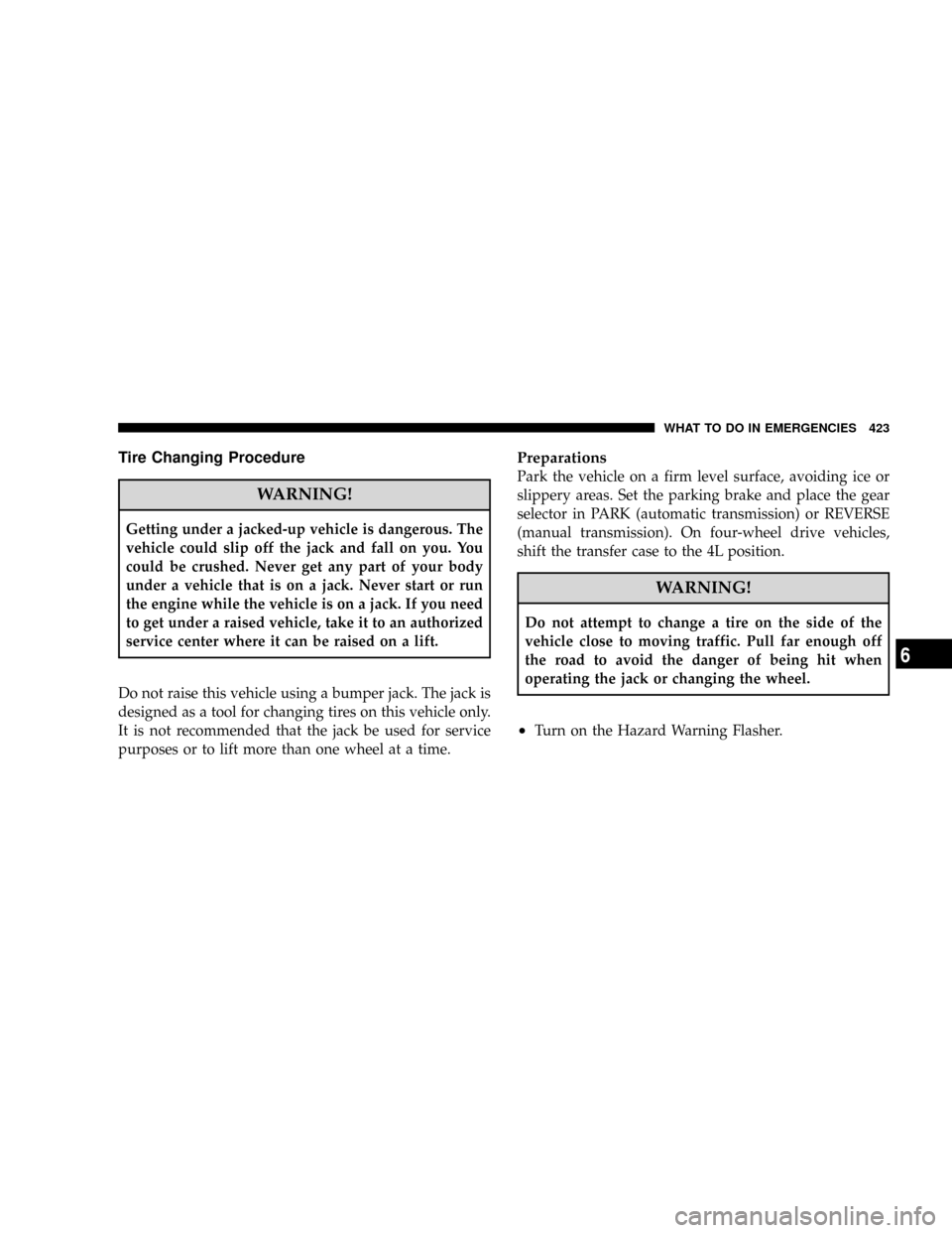 DODGE RAM 3500 GAS 2008 3.G Owners Manual Tire Changing Procedure
WARNING!
Getting under a jacked-up vehicle is dangerous. The
vehicle could slip off the jack and fall on you. You
could be crushed. Never get any part of your body
under a vehi DODGE RAM 3500 GAS 2008 3.G Owners Manual Tire Changing Procedure
WARNING!
Getting under a jacked-up vehicle is dangerous. The
vehicle could slip off the jack and fall on you. You
could be crushed. Never get any part of your body
under a vehi