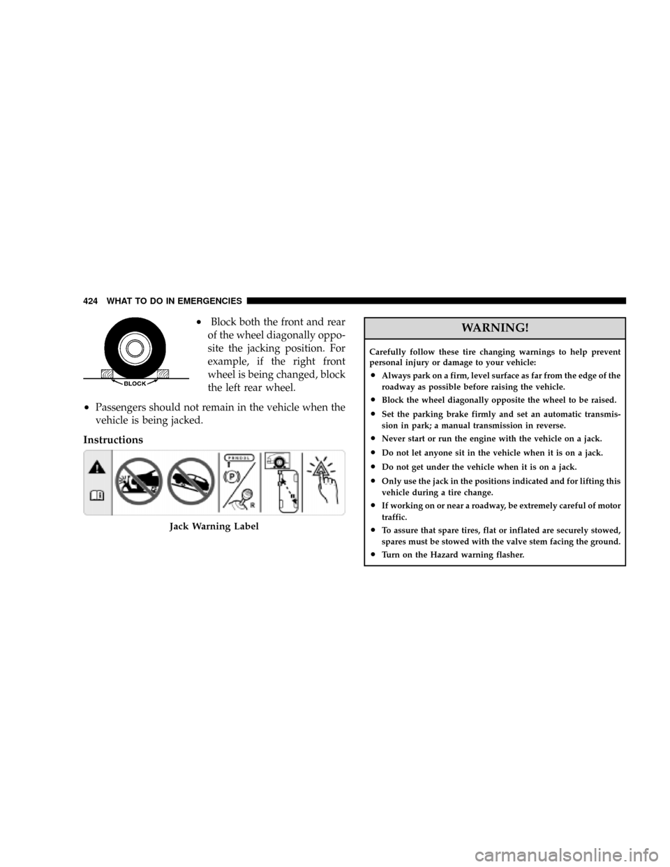 DODGE RAM 3500 GAS 2008 3.G Owners Manual ²Block both the front and rear
of the wheel diagonally oppo-
site the jacking position. For
example, if the right front
wheel is being changed, block
the left rear wheel.
²Passengers should not rema DODGE RAM 3500 GAS 2008 3.G Owners Manual ²Block both the front and rear
of the wheel diagonally oppo-
site the jacking position. For
example, if the right front
wheel is being changed, block
the left rear wheel.
²Passengers should not rema
