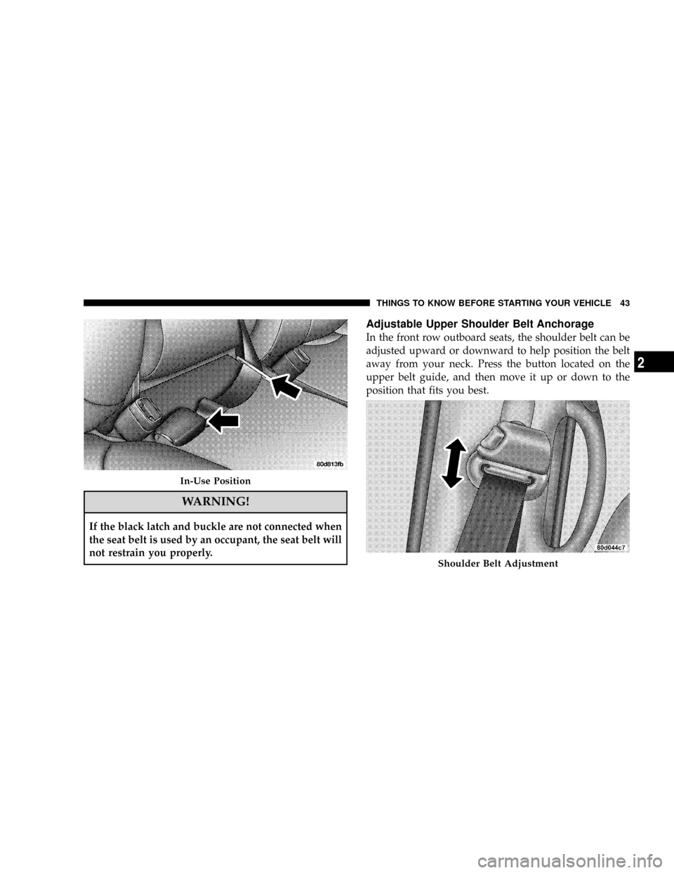 DODGE RAM 3500 GAS 2008 3.G Service Manual WARNING!
If the black latch and buckle are not connected when
the seat belt is used by an occupant, the seat belt will
not restrain you properly.
Adjustable Upper Shoulder Belt Anchorage
In the front DODGE RAM 3500 GAS 2008 3.G Service Manual WARNING!
If the black latch and buckle are not connected when
the seat belt is used by an occupant, the seat belt will
not restrain you properly.
Adjustable Upper Shoulder Belt Anchorage
In the front
