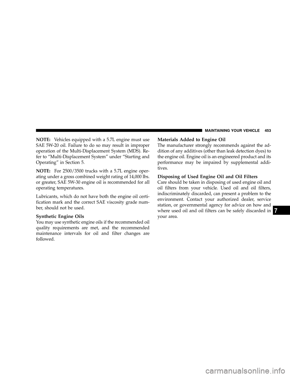 DODGE RAM 3500 GAS 2008 3.G Owners Manual NOTE:Vehicles equipped with a 5.7L engine must use
SAE 5W-20 oil. Failure to do so may result in improper
operation of the Multi-Displacement System (MDS). Re-
fer to ªMulti-Displacement Systemº und DODGE RAM 3500 GAS 2008 3.G Owners Manual NOTE:Vehicles equipped with a 5.7L engine must use
SAE 5W-20 oil. Failure to do so may result in improper
operation of the Multi-Displacement System (MDS). Re-
fer to ªMulti-Displacement Systemº und