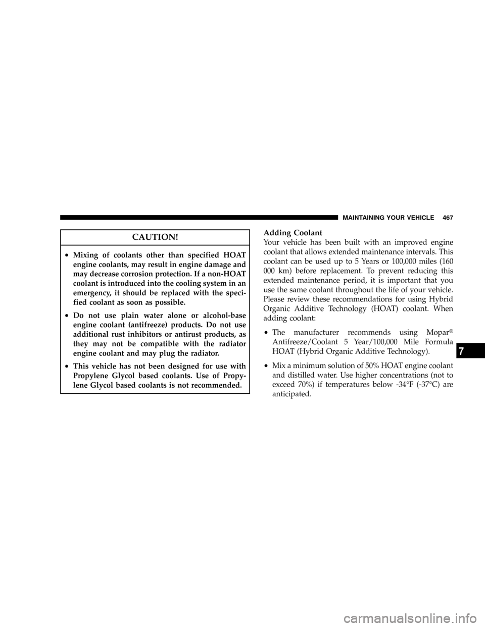 DODGE RAM 3500 GAS 2008 3.G Owners Manual CAUTION!
²Mixing of coolants other than specified HOAT
engine coolants, may result in engine damage and
may decrease corrosion protection. If a non-HOAT
coolant is introduced into the cooling system DODGE RAM 3500 GAS 2008 3.G Owners Manual CAUTION!
²Mixing of coolants other than specified HOAT
engine coolants, may result in engine damage and
may decrease corrosion protection. If a non-HOAT
coolant is introduced into the cooling system