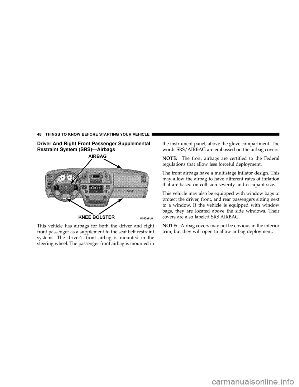 DODGE RAM 3500 GAS 2008 3.G Owners Manual Driver And Right Front Passenger Supplemental
Restraint System (SRS)ÐAirbags
This vehicle has airbags for both the driver and right
front passenger as a supplement to the seat belt restraint
systems.