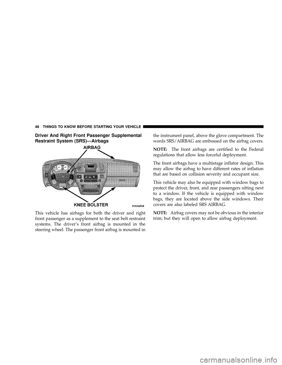 DODGE RAM 3500 GAS 2008 3.G Service Manual Driver And Right Front Passenger Supplemental
Restraint System (SRS)ÐAirbags
This vehicle has airbags for both the driver and right
front passenger as a supplement to the seat belt restraint
systems. DODGE RAM 3500 GAS 2008 3.G Service Manual Driver And Right Front Passenger Supplemental
Restraint System (SRS)ÐAirbags
This vehicle has airbags for both the driver and right
front passenger as a supplement to the seat belt restraint
systems.