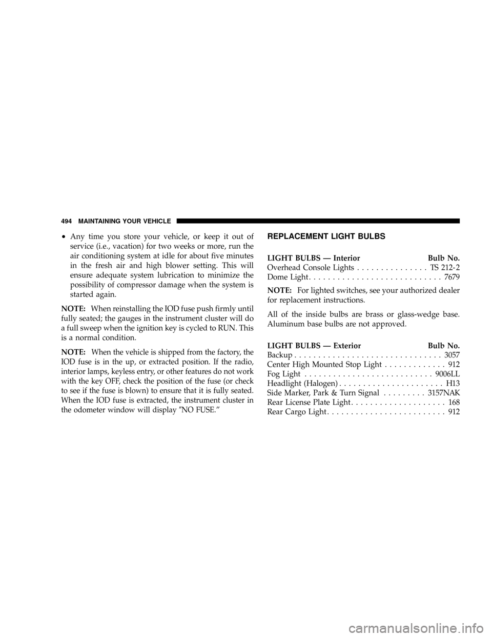 DODGE RAM 3500 GAS 2008 3.G Owners Manual ²Any time you store your vehicle, or keep it out of
service (i.e., vacation) for two weeks or more, run the
air conditioning system at idle for about five minutes
in the fresh air and high blower set DODGE RAM 3500 GAS 2008 3.G Owners Manual ²Any time you store your vehicle, or keep it out of
service (i.e., vacation) for two weeks or more, run the
air conditioning system at idle for about five minutes
in the fresh air and high blower set