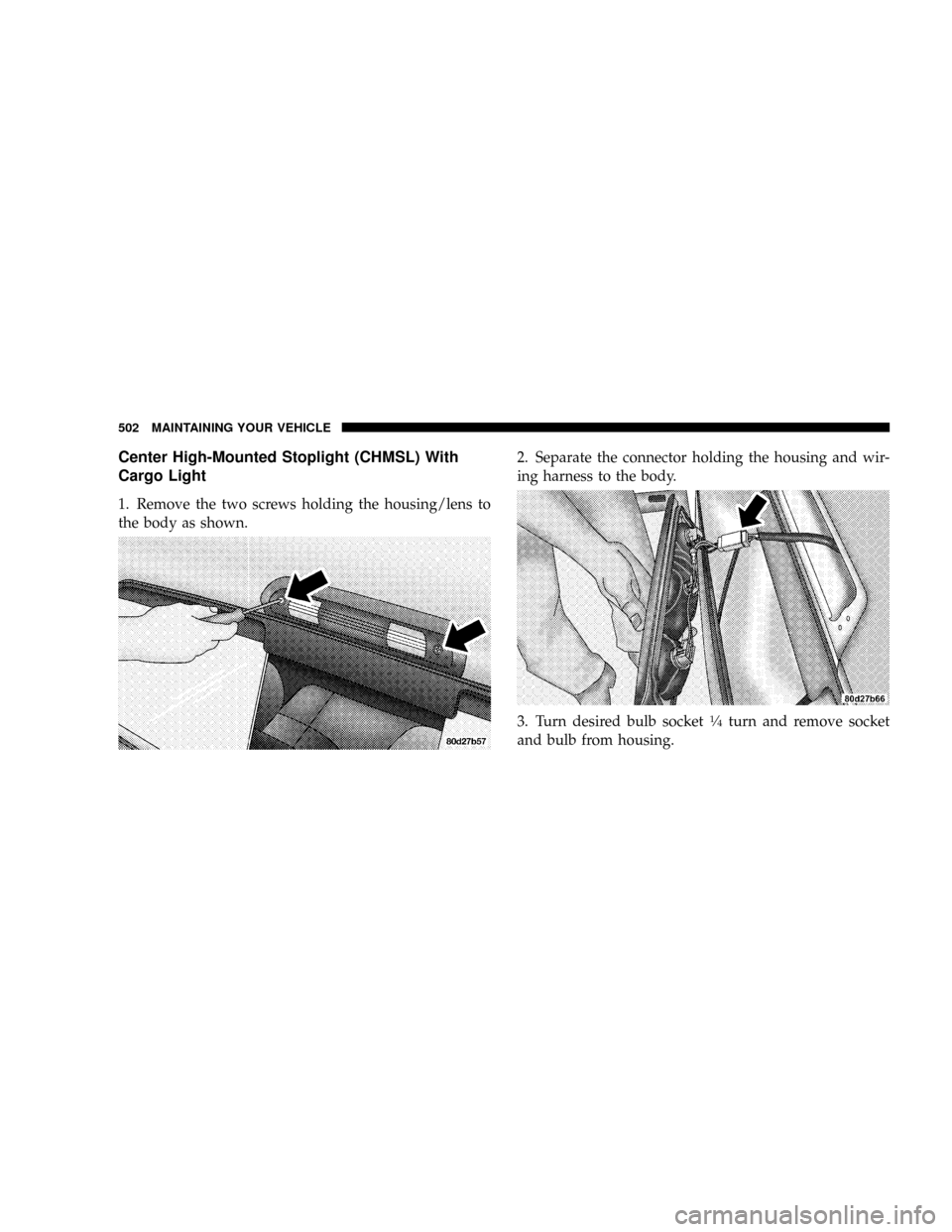 DODGE RAM 3500 GAS 2008 3.G Owners Manual Center High-Mounted Stoplight (CHMSL) With
Cargo Light
1. Remove the two screws holding the housing/lens to
the body as shown.2. Separate the connector holding the housing and wir-
ing harness to the 