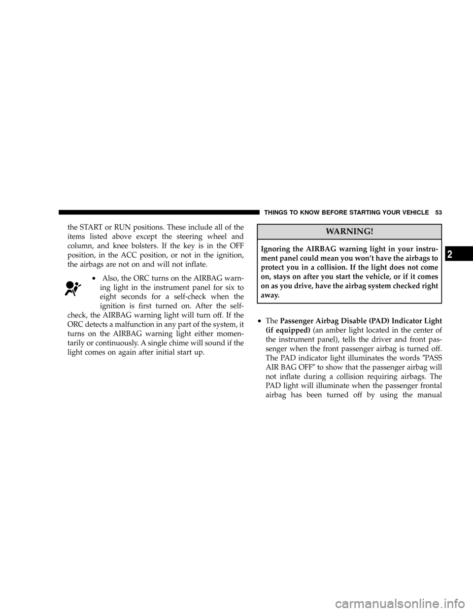 DODGE RAM 3500 GAS 2008 3.G Workshop Manual the START or RUN positions. These include all of the
items listed above except the steering wheel and
column, and knee bolsters. If the key is in the OFF
position, in the ACC position, or not in the i DODGE RAM 3500 GAS 2008 3.G Workshop Manual the START or RUN positions. These include all of the
items listed above except the steering wheel and
column, and knee bolsters. If the key is in the OFF
position, in the ACC position, or not in the i
