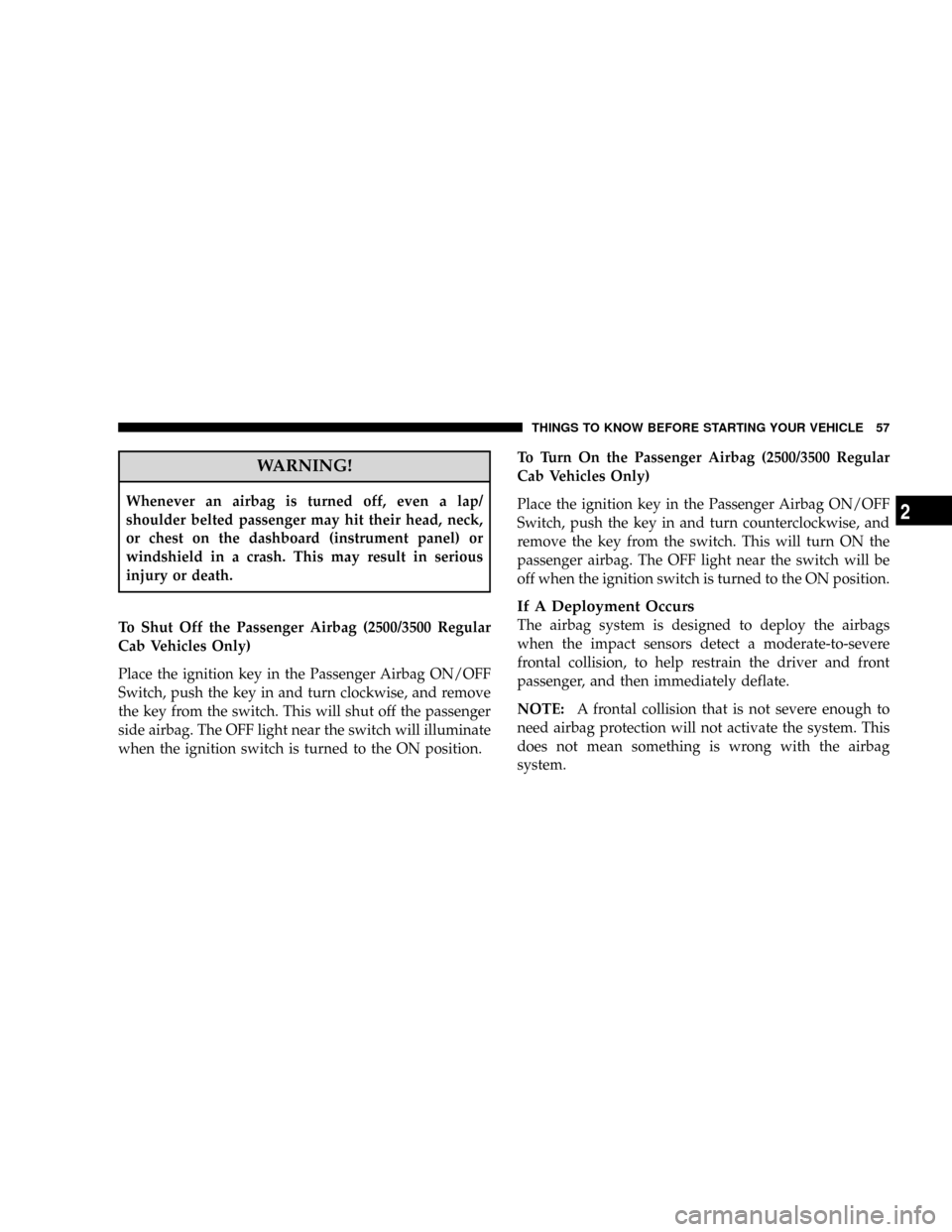 DODGE RAM 3500 GAS 2008 3.G Workshop Manual WARNING!
Whenever an airbag is turned off, even a lap/
shoulder belted passenger may hit their head, neck,
or chest on the dashboard (instrument panel) or
windshield in a crash. This may result in ser DODGE RAM 3500 GAS 2008 3.G Workshop Manual WARNING!
Whenever an airbag is turned off, even a lap/
shoulder belted passenger may hit their head, neck,
or chest on the dashboard (instrument panel) or
windshield in a crash. This may result in ser