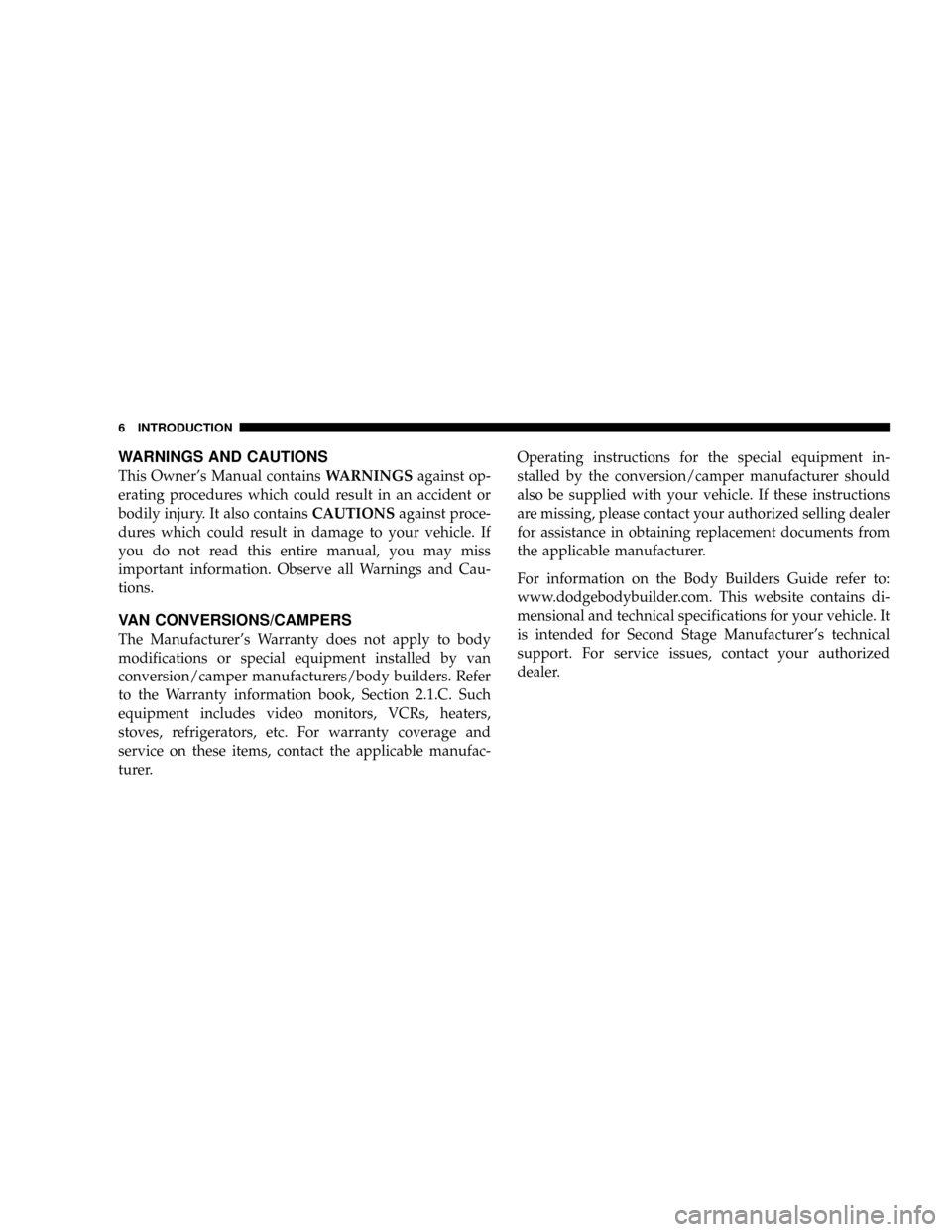 DODGE RAM 3500 GAS 2008 3.G Owners Manual WARNINGS AND CAUTIONS
This Owners Manual containsWARNINGSagainst op-
erating procedures which could result in an accident or
bodily injury. It also containsCAUTIONSagainst proce-
dures which could re