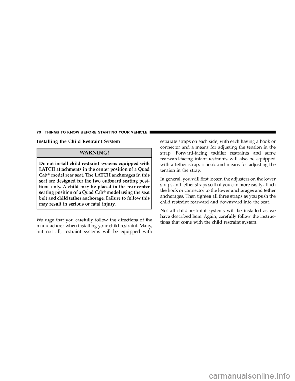 DODGE RAM 3500 GAS 2008 3.G Manual PDF Installing the Child Restraint System
WARNING!
Do not install child restraint systems equipped with
LATCH attachments in the center position of a Quad
Cabtmodel rear seat. The LATCH anchorages in this DODGE RAM 3500 GAS 2008 3.G Manual PDF Installing the Child Restraint System
WARNING!
Do not install child restraint systems equipped with
LATCH attachments in the center position of a Quad
Cabtmodel rear seat. The LATCH anchorages in this