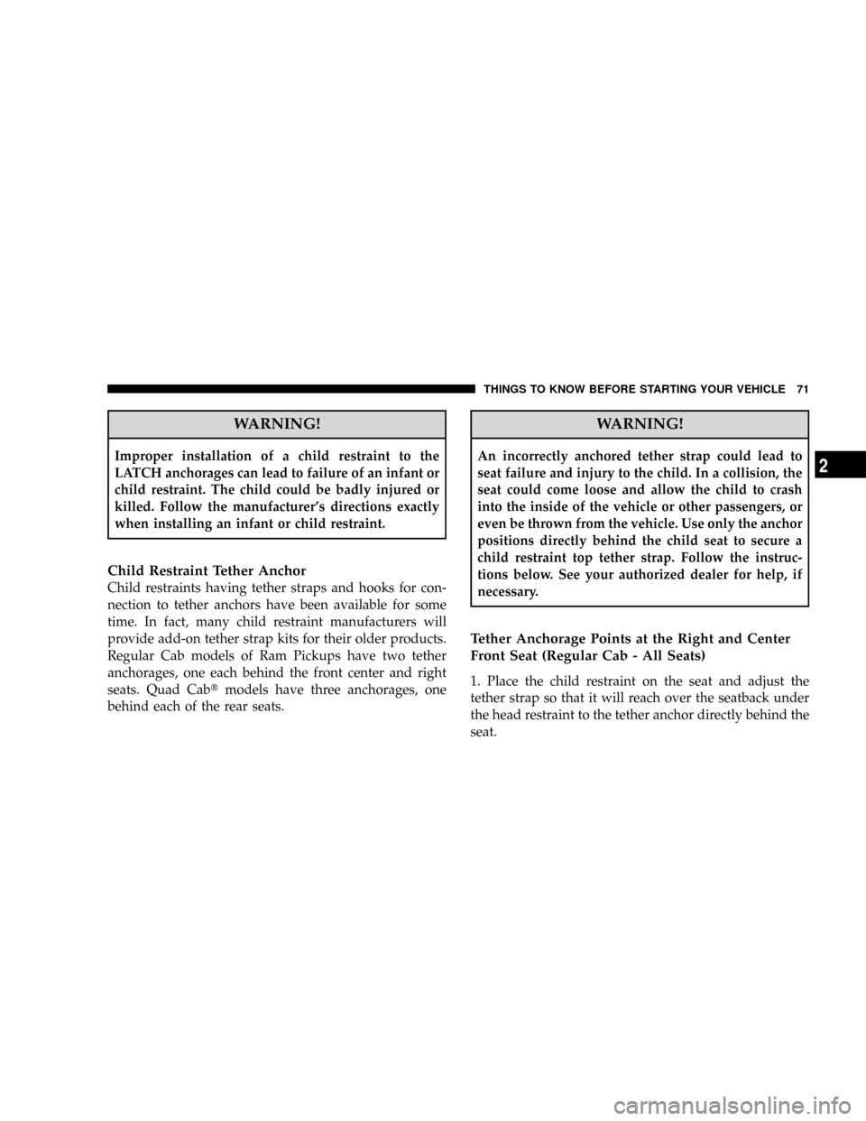 DODGE RAM 3500 GAS 2008 3.G Owners Manual WARNING!
Improper installation of a child restraint to the
LATCH anchorages can lead to failure of an infant or
child restraint. The child could be badly injured or
killed. Follow the manufacturers d