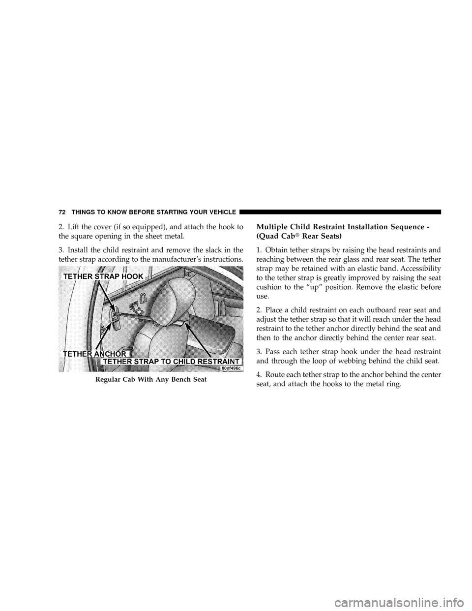 DODGE RAM 3500 GAS 2008 3.G Manual PDF 2. Lift the cover (if so equipped), and attach the hook to
the square opening in the sheet metal.
3. Install the child restraint and remove the slack in the
tether strap according to the manufacturer DODGE RAM 3500 GAS 2008 3.G Manual PDF 2. Lift the cover (if so equipped), and attach the hook to
the square opening in the sheet metal.
3. Install the child restraint and remove the slack in the
tether strap according to the manufacturer