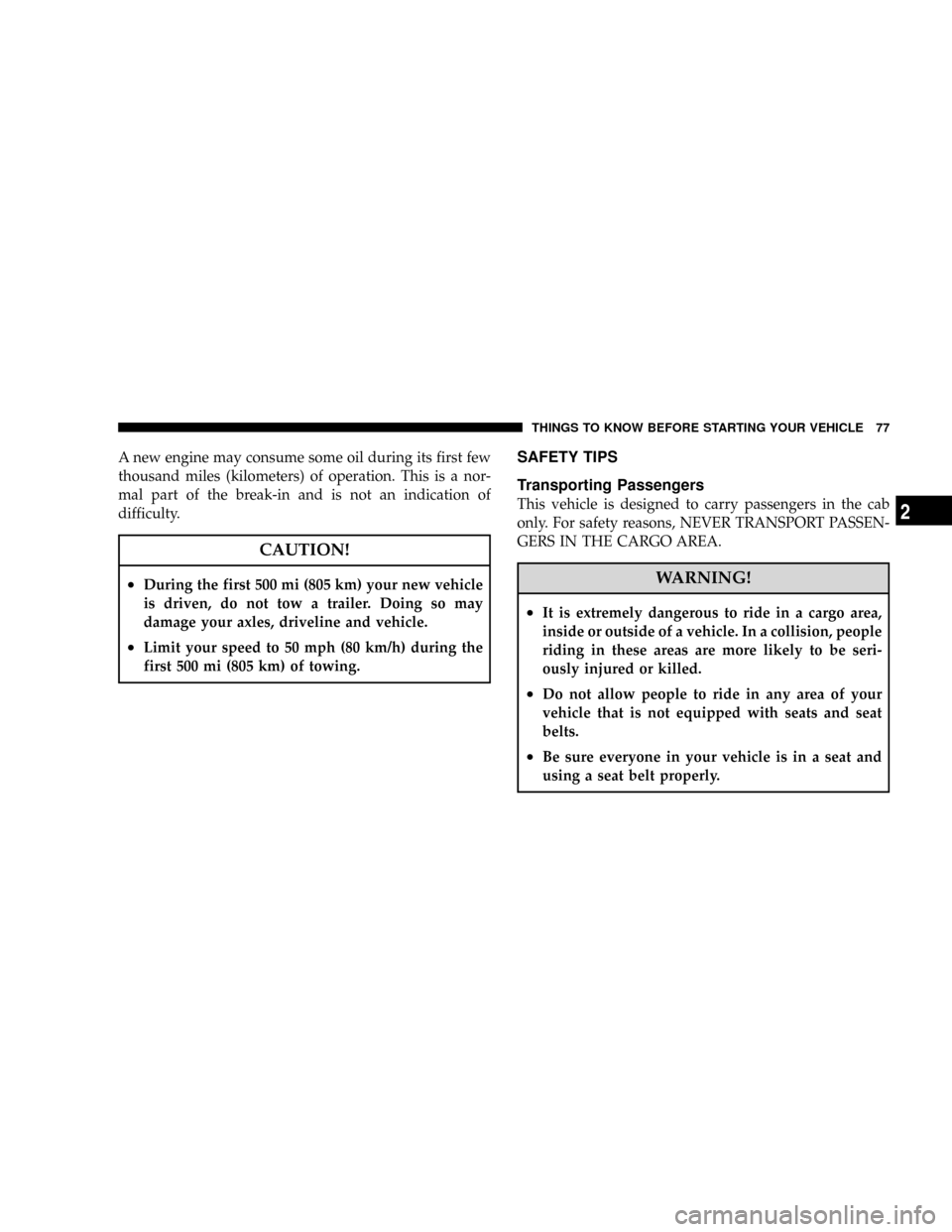 DODGE RAM 3500 GAS 2008 3.G Owners Manual A new engine may consume some oil during its first few
thousand miles (kilometers) of operation. This is a nor-
mal part of the break-in and is not an indication of
difficulty.
CAUTION!
²During the f