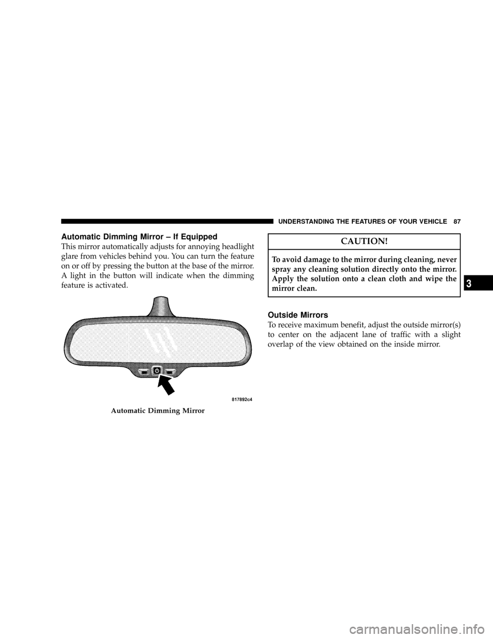DODGE RAM 3500 GAS 2008 3.G Manual Online Automatic Dimming Mirror ± If Equipped
This mirror automatically adjusts for annoying headlight
glare from vehicles behind you. You can turn the feature
on or off by pressing the button at the base o DODGE RAM 3500 GAS 2008 3.G Manual Online Automatic Dimming Mirror ± If Equipped
This mirror automatically adjusts for annoying headlight
glare from vehicles behind you. You can turn the feature
on or off by pressing the button at the base o