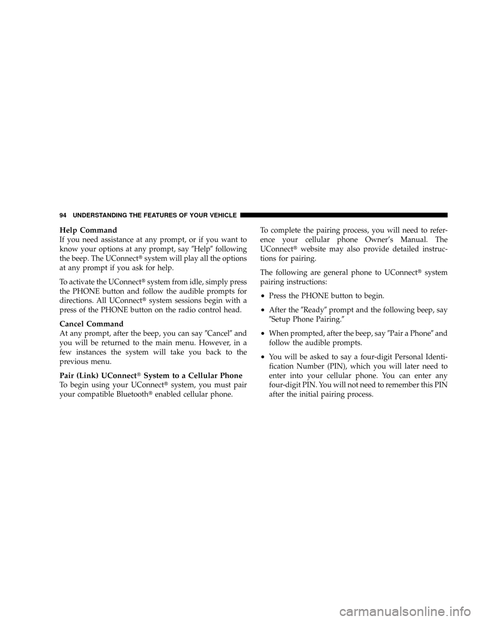 DODGE RAM 3500 GAS 2008 3.G Owners Manual Help Command
If you need assistance at any prompt, or if you want to
know your options at any prompt, say9Help9following
the beep. The UConnecttsystem will play all the options
at any prompt if you as DODGE RAM 3500 GAS 2008 3.G Owners Manual Help Command
If you need assistance at any prompt, or if you want to
know your options at any prompt, say9Help9following
the beep. The UConnecttsystem will play all the options
at any prompt if you as