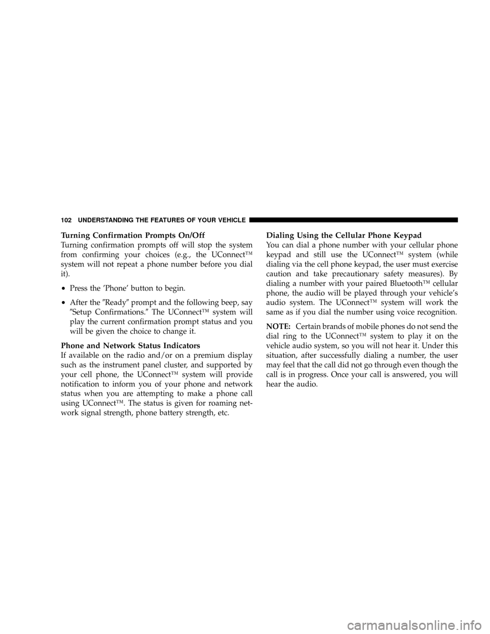 DODGE RAM 3500 CHASSIS CAB 2008 3.G Owners Manual Turning Confirmation Prompts On/Off
Turning confirmation prompts off will stop the system
from confirming your choices (e.g., the UConnectŸ
system will not repeat a phone number before you dial
it).
