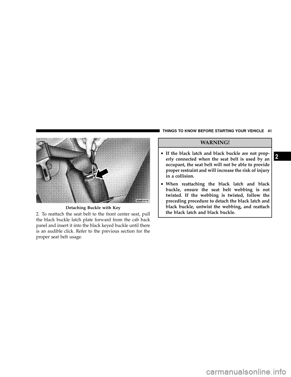 DODGE RAM 3500 CHASSIS CAB 2008 3.G Service Manual 2. To reattach the seat belt to the front center seat, pull
the black buckle latch plate forward from the cab back
panel and insert it into the black keyed buckle until there
is an audible click. Refe