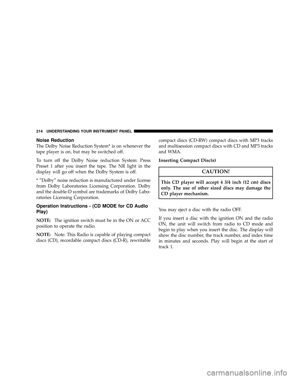 DODGE RAM 4500 CHASSIS CAB 2008 3.G Owners Manual Noise Reduction
The Dolby Noise Reduction System* is on whenever the
tape player is on, but may be switched off.
To turn off the Dolby Noise reduction System: Press
Preset 1 after you insert the tape.