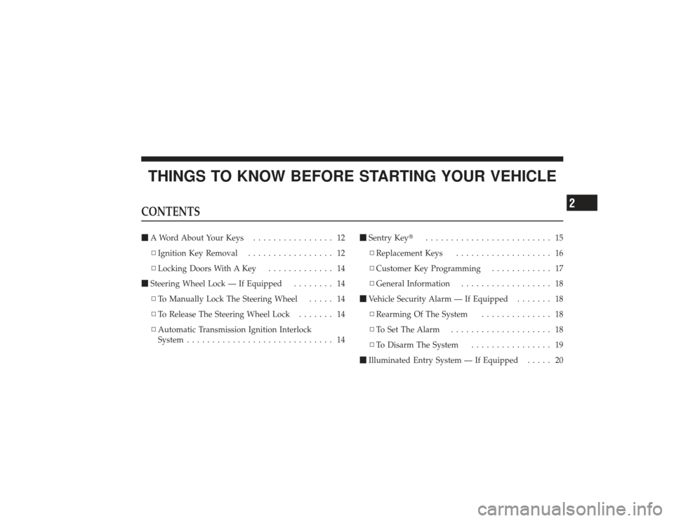 DODGE RAM 2500 DIESEL 2009 4.G Owners Manual THINGS TO KNOW BEFORE STARTING YOUR VEHICLECONTENTSA Word About Your Keys ................ 12
▫ Ignition Key Removal ................. 12
▫ Locking Doors With A Key ............. 14
 Steering Wh