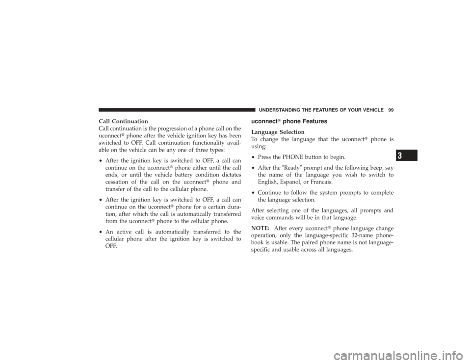 DODGE RAM 3500 DIESEL 2009 4.G Owners Manual Call ContinuationCall continuation is the progression of a phone call on the
uconnectphone after the vehicle ignition key has been
switched to OFF. Call continuation functionality avail-
able on the 