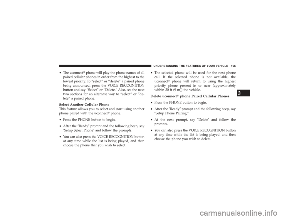 DODGE RAM 3500 DIESEL 2009 4.G Owners Manual •
The uconnectphone will play the phone names of all
paired cellular phones in order from the highest to the
lowest priority. To “select” or “delete” a paired phone
being announced, press t