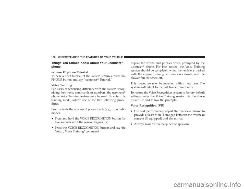 DODGE RAM 3500 DIESEL 2009 4.G Owners Manual Things You Should Know About Your uconnect
phone
uconnect phone TutorialTo hear a brief tutorial of the system features, press the
PHONE button and say “uconnect Tutorial.”Voice TrainingFor use